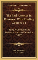The Real America In Romance, With Reading Courses V1: Being A Complete And Authentic History Of America 1277471576 Book Cover