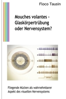 Mouches volantes - Glaskörpertrübung oder Nervensystem?: Fliegende Mücken als wahrnehmbarer Aspekt des visuellen Nervensystems 3907400305 Book Cover