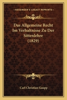 Das Allgemeine Recht Im Verhaltnisse Zu Der Sittenlehre (1829) 1167637348 Book Cover