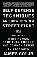Self-Defense Techniques and How to Win a Street Fight: And Using Mind Power, Spiritual Energy, and Common Sense to Stay Safe 1683470311 Book Cover