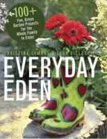 Everyday Eden: 100+ Fun, Green Garden Projects for the Whole Family to Enjoy 1550175386 Book Cover
