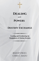 Dealing with Powers of Destiny Exchange: Unveiling and Overthrowing the Manipulators of Glorious Destinies B0FR3FTD67 Book Cover