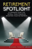 Retirement Spotlight: Illuminate Your Life, Reveal Your Finances, Brighten Your Retirement 1946203033 Book Cover