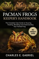 PACMAN FROGS KEEPER’S HANDBOOK: The Complete Care Guide to Housing, Feeding, Breeding and Understanding Your Horned Frog B0FRZZM5W1 Book Cover