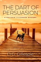 The Dart of Persuasion : A Matthew Diggerson Mystery 1946063800 Book Cover