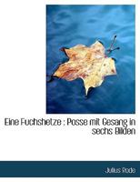 Eine Fuchshetze: Posse Mit Gesang in Sechs Bilden 1116451409 Book Cover