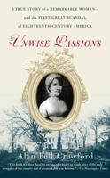 Unwise Passions: A True Story of a Remarkable Woman---and the First Great Scandal of Eighteenth-Century America 0743264673 Book Cover