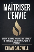 MAÎTRISER L'ENVIE: COMMENT LES HOMMES DÉVELOPPENT UNE MAÎTRISE DE SOI INÉBRANLABLE SANS MOTIVATION, VOLONTÉ NI ÉPUISEMENT (French Edition) B0GGJRXBG9 Book Cover