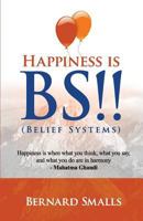 HAPPINESS is B.S.!!: (Belief Systems) 1523781696 Book Cover