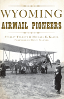 Wyoming Airmail Pioneers 1625858647 Book Cover