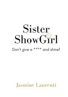 Sister ShowGirl - Don't Give a **** and Shine! B0HBR25J59 Book Cover