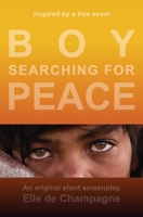 Boy Searching For Peace: An Original Short Screenplay B0B92D3F5P Book Cover
