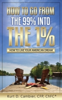 HOW TO GO FROM THE 99% INTO THE 1%: How to Live Your American Dream B08H573V9D Book Cover