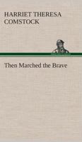 Then Marched the Brave 1523948272 Book Cover