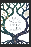 LAS VOCES DE LA CEIBA: CRONICAS DE LA RAIZ ANCESTRAL (Spanish Edition) B0GKM71L9P Book Cover