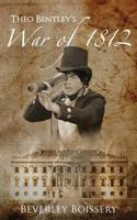 Theo Bentley's War of 1812 1928112048 Book Cover