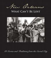 New Orleans:: What Can't Be Lost: 88 Stories and Traditions from the Sacred City 1935754009 Book Cover