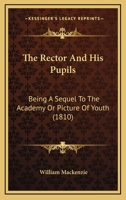 The Rector And His Pupils: Being A Sequel To The Academy Or Picture Of Youth 1167199189 Book Cover