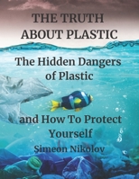 THE TRUTH ABOUT PLASTIC The Hidden Dangers of Plastic and How To Protect Yourself B0BB5QHSVJ Book Cover