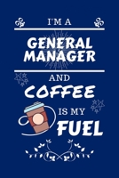 I'm A General Manager And Coffee Is My Fuel: Perfect Gag Gift For A General Manager Who Loves Their Coffee Blank Lined Notebook Journal 100 Pages 6 x 9 Format Office Work Job Humour and Banter Birthda 1712520520 Book Cover