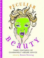 Peculiar Beauty: Three Centuries of Charmingly Absurd Advice 0786714506 Book Cover