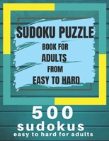 Sudoku Puzzle Book For Adults From Easy To Hard: 500 Sudoku easy to hard for adults, Medium, Hard, Very Hard, and Expert Level Sudoku Puzzle Book For Adults B08Z2RFXMQ Book Cover