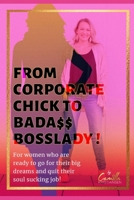 From corporate chick to bada$$ bosslady!: For women who are ready to go for their big dreams and quit their soul sucking job! B08BDXM3PN Book Cover