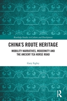 China's Route Heritage: Mobility Narratives, Modernity and the Ancient Tea Horse Road 0367504847 Book Cover