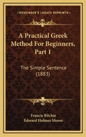 A Practical Greek Method For Beginners, Part 1: The Simple Sentence 1164544012 Book Cover