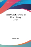 The Dramatic Works Of Henry Carey 1104255596 Book Cover