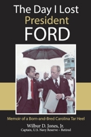 The Day I Lost President Ford: Memoir of a Born-and-Bred Carolina Tar Heel 0984490027 Book Cover