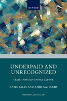 Underpaid and Unrecognized: State-Induced Unfree Labour (Oxford Labour Law) 0197910432 Book Cover