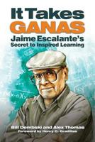 It Take Ganas: Jaime Escalante's Secret to Inspired Learning 0981520464 Book Cover