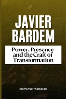 JAVIER BARDEM: Power, Presence and The Craft of Transformation B0FGTRPY25 Book Cover