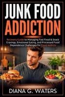 Junk Food Addiction: Recovery Guide to Managing Fast Food & Snack Cravings, Emotional Eating, and Processed Food Dependence Challenges for Food Addicts B0GMDFFL34 Book Cover
