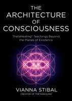 The Architecture of Consciousness: ThetaHealing Teachings Beyond the Planes of Existence B0GKV4ZM7N Book Cover