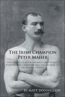 The Irish Champion Peter Maher: The untold story of Ireland's only World Heavyweight Champion and the records of the men he fought. 1425156894 Book Cover