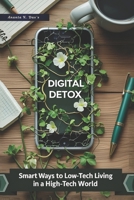Digital Detox: Smart Ways to Low-Tech Living in a High-Tech World | Digital Minimalism Guide to Gain Mindful Tech Usage Habits, Break Free from Screen ... Health Strategies for the Digital Age) B0F88Z8M3V Book Cover