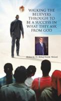 WALKING THE BELIEVERS THROUGH TO BE A SUCCESS IN WHAT THEY ASK FROM GOD 1466963921 Book Cover