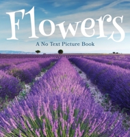 Flowers, A No Text Picture Book: A Calming Gift for Alzheimer Patients and Senior Citizens Living With Dementia 1990181260 Book Cover