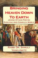 Bringing Heaven Down to Earth: Jewish Ethics for an Evolving and Complex World 1499256906 Book Cover