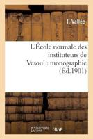 L'A0/00cole Normale Des Instituteurs de Vesoul: Monographie 2011307287 Book Cover