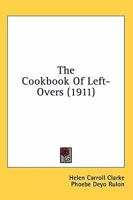 The Cookbook Of Left-Overs (1911) 0548667993 Book Cover