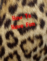 How To Have Fun: sex game for adults, virgins, wifes, husband couples, you don't know how to start having sex - this is help for You, surprise the ... with an idea for the evening, ending the date 1656155729 Book Cover