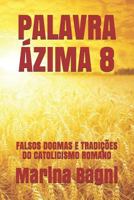 PALAVRA ÁZIMA 8: FALSOS DOGMAS E TRADIÇÕES DO CATOLICISMO ROMANO 1798617269 Book Cover