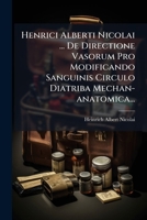 Henrici Alberti Nicolai ... De Directione Vasorum Pro Modificando Sanguinis Circulo Diatriba Mechan-anatomica... 1275061915 Book Cover