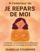 À l’intérieur de Je repars de moi: Contexte, commentaires et réflexions pratiques sur l’ouvrage de Chloe Miel (French Edition) B0FP3NTW4J Book Cover