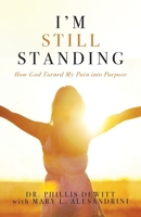 I'm Still Standing: How God Turned My Pain into Purpose B0BCXKCTGP Book Cover