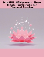 Mindful Mompreneur: Three Simple Frameworks For Financial Freedom B0FPXQZKRB Book Cover