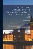Three Letters Concerning the Present State of Italy, Written in the Year 1687.: I. Relating to the Affair of Molinos, and the Quietists. II. Relating ... to the Policy and Interests of Some Of... 1013577485 Book Cover